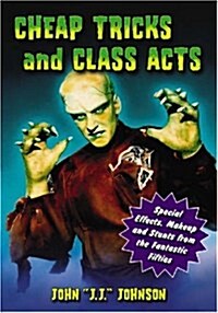 Cheap Tricks and Class Acts: Special Effects, Makeup and Stunts from the Fantastic Fifties (Paperback)