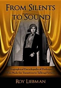 From Silents to Sound: A Biographical Encyclopedia of Performers Who Made the Transition to Talking Pictures (Paperback)
