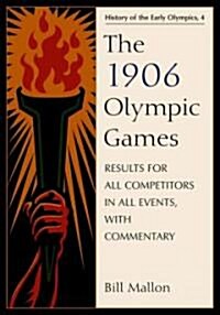 The 1906 Olympic Games: Results for All Competitors in All Events, with Commentary (Paperback)