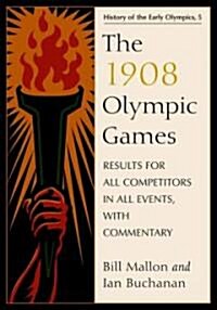 The 1908 Olympic Games: Results for All Competitors in All Events, with Commentary (Paperback)