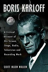 Boris Karloff: A Critical Account of His Screen, Stage, Radio, Television and Recording Work (Paperback)