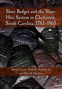 Slave Badges and the Slave-Hire System in Charleston, South Carolina, 1783-1865 (Paperback)
