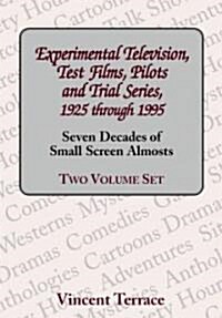 Experimental Television, Test Films, Pilots and Trial Series, 1925 Through 1995, Volumes 1 and 2: Seven Decades of Small Screen Almosts (Paperback)