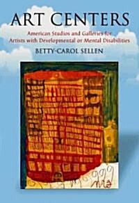 Art Centers: American Studios and Galleries for Artists with Developmental or Mental Disabilities (Paperback)