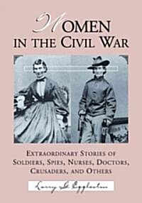 Women in the Civil War: Extraordinary Stories of Soldiers, Spies, Nurses, Doctors, Crusaders, and Others (Paperback)