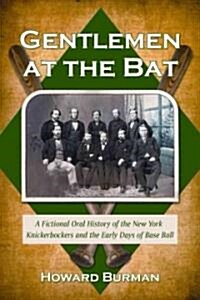 Gentlemen at the Bat: A Fictional Oral History of the New York Knickerbockers and the Early Days of Base Ball                                          (Paperback)