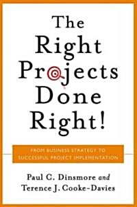 Right Projects Done Right: From Business Strategy to Successful Project Implementation (Hardcover)