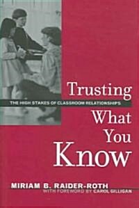 Trusting What You Know: The High Stakes of Classroom Relationships (Hardcover)