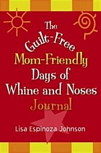 The Guilt-Free Mom-Friendly Days of Whine and Noses Journal (Hardcover)