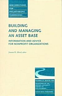 Building and Managing an Asset Base: Information and Advice for Nonprofit Organizations: New Directions for Philanthropic Fundraising, Number 14 (Paperback)