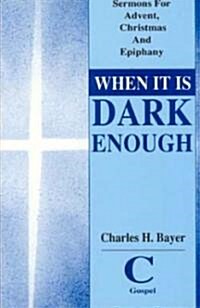 When It is Dark Enough: Sermons for Advent, Christmas, and Epiphany: Cycle C, Gospel Texts (Paperback)