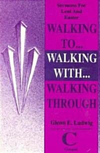 Walking To... Walking With... Walking Through: Sermons for Lent and Easter: Cycle C Gospel (Paperback)