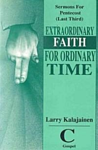 Extraordinary Faith for Ordinary Time: Sermons for Pentecost (Last Third) Cycle C Gospel Texts (Paperback)