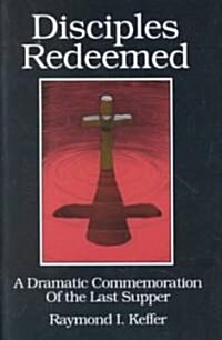 Disciples Redeemed: A Dramatic Commemoration Of The Last Supper (Paperback)