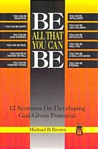 Be All That You Can Be: 12 Sermons on Developing God-Given Potential (Paperback)