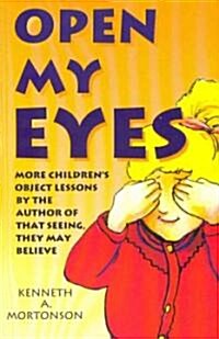 Open My Eyes: More Childrens Object Lessons by the Author of That Seeing, They May Believe (Paperback)