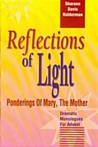 Reflections of Light: Ponderings of Mary, the Mother Dramatic Monologues for Advent (Paperback)