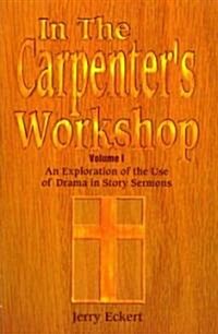 In the Carpenters Workshop Volume 1: An Exploration of the Use of Drama in Story Sermons (Paperback)