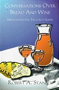 Conversations Over Bread and Wine: Meditations for the Lords Supper (Paperback)