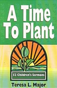 A Time to Plant: 52 Childrens Sermons (Paperback)