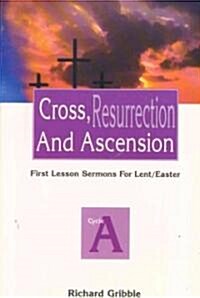 Cross, Resurrection, and Ascension: First Lesson Sermons for Lent/Easter: Cycle a (Paperback)