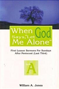 When God Says, Let Me Alone: First Lesson Sermons for Sundays After Pentecost (Last Third), Cycle a (Paperback)