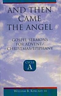 And Then Came the Angel: Gospel Sermons for Advent/Christmas/Epiphany (Cycle A) (Paperback)