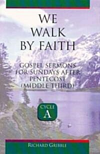 We Walk by Faith: Gospel Sermons for Sundays After Pentecost (Middle Third) Cycle a (Paperback)