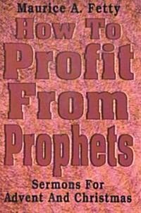 How to Profit from Prophets: Sermons for Advent and Christmas (Paperback)