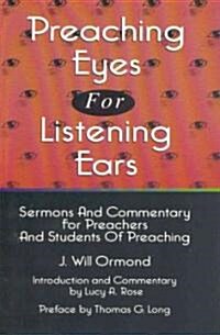 Preaching Eyes For Listening Ears: Sermons And Commentary For Preachers And Students Of Preaching (Paperback)