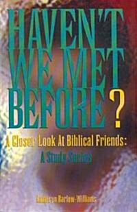 Havent We Met Before?: A Closer Look at Biblical Friends: A Study Series (Paperback)