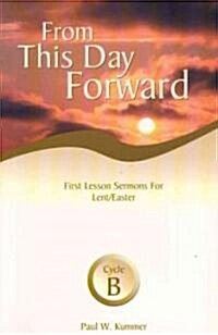 From This Day Forward: First Lesson Sermons for Lent/Easter: Cycle B (Paperback, Cycle B)