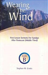 Wearing the Wind: First Lesson Sermons for Sundays After Pentecost (Middle Third) Cycle B (Paperback)