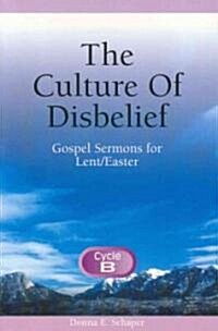 The Culture of Disbelief: Gospel Sermons for Lent/Easter, Cycle B (Paperback)