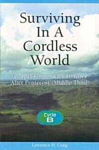 Surviving in a Cordless World: Cycle B Gospel Sermons for Middle Third Pentecost (Paperback)