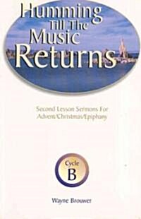 Humming Till the Music Returns: Second Lesson Sermons for Advent/Christmas/Epiphany, Cycle B (Paperback)