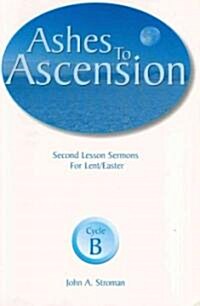 Ashes to Ascension: Second Lesson Sermons for Lent/Easter: Cycle B (Paperback, Cycle B)