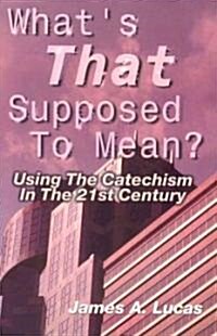 Whats That Supposed to Mean?: Using the Catechism in the 21st Century (Paperback)