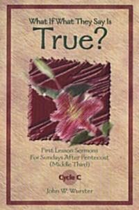 What If What They Say Is True?: First Lesson Sermons for Sundays After Pentecost (Middle Third) Cycle C (Paperback)