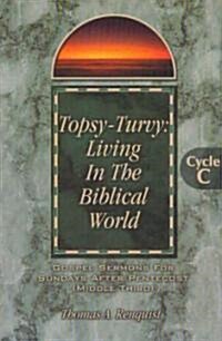 Topsy-Turvy: Living in the Biblical World: Gospel Sermons for Sundays After Pentecost(middle Third): Cycle C (Paperback)