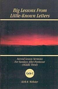 Big Lessons from Little-Known Letters: Second Lesson Sermons for Sundays After Pentecost (Middle Third), Cycle C (Paperback)