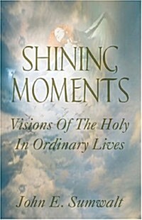 Shining Moments: Visions of the Holy in Ordinary Lives (Paperback)