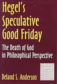 Hegels Speculative Good Friday: The Death of God in Philosophical Perspective (Paperback)