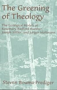 The Greening of Theology: The Ecological Models of Rosemary Radford Ruether, Joseph Stiller, and Jurgen Moltmann (Paperback)