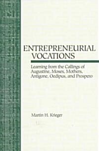 Entrepreneurial Vocations: Learning from the Callings of Augustine, Moses, Mothers, Antigone, Oedipus, and Prospero (Paperback)