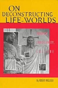 On Deconstructing Life-Worlds: Buddhism, Christianity, Culture (Paperback)