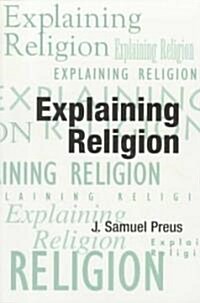 Explaining Religion: Criticism and Theory from Bodin to Freud (Paperback)