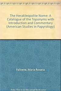 The Herakleopolite Nome: A Catalogue of the Toponyms with Introduction and Commentary Volume 37 (Hardcover)