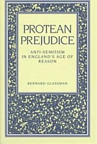 Protean Prejudice: Anti-Semitism in Englands Age of Reason (Hardcover)