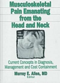 Musculoskeletal Pain Emanating from the Head and Neck: Current Concepts in Diagnosis, Management, and Cost Containment (Hardcover)